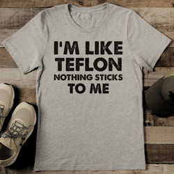 I'm Like Teflon Nothing Sticks To Me Tee