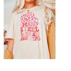 man i feel like an auntie shirt, aunt gift for her, western graphic tee gift for aunt, auntie tshirt, new aunt shirt, gi