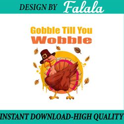 gobble till you wobble thanksgiving png - thanksgiving day 2022 png - thanksgiving png - turkey clipart png sublimation