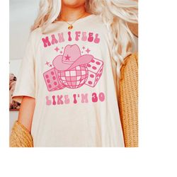 man i feel like i'm 30 birthday shirt, 30th birthday gift for her, 30th birthday shirts for women, 30th birthday tshirt,