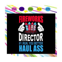 fireworks director if i run you better haul ass, independence day svg, 4th of july,american flag ,4th of july svg,patrio