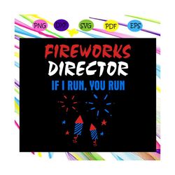 fireworks director if i run you run, independence day svg, happy 4th of july, patriotic svg, july 4th fireworks,american