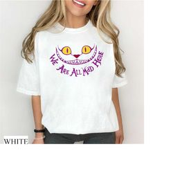 disney cheshire cat comfort colors tee, we are all mad here, alice in wonderland shirt, mad hatter shirt, disney alice b