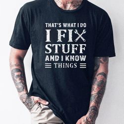 that's what i do i fix stuff and i know things unisex shirt, repairman shirt, technician shirt