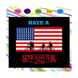 have a stranger 4th of july,4th of july svg, american flag svg, fourth of july svg, america svg, patriotic american svg,