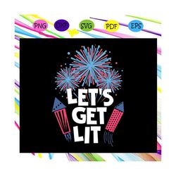 let get it, firework svg, firework gift,independence day svg, happy 4th of july, patriotic svg, july 4th fireworks,ameri