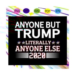 anyone but trump literally anyone else 2020, america 4th of july patriotic , 4th of july svg, fourth of july svg, patrio