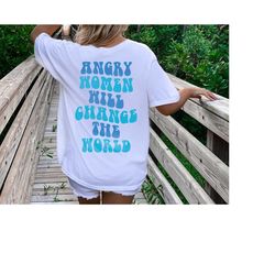 angry women shirt feminist shirt roe v wade equal rights feminist shirt women empowered woman pro choice feminist shirt