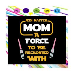 disney star wars, jedi master mom i am, force to be reckonted with, digital, download, tshirt, cut file, svg, iron on,
