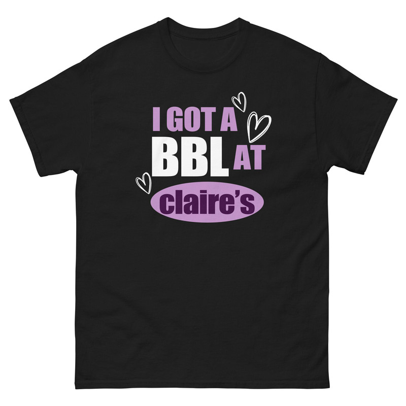 I Got A BBL At Claire's Meme Shirt, Ironic Tee Shirts, Funny Saying Gag Joke Meme, Dank Meme Shirt, TshirtTroulette.jpg