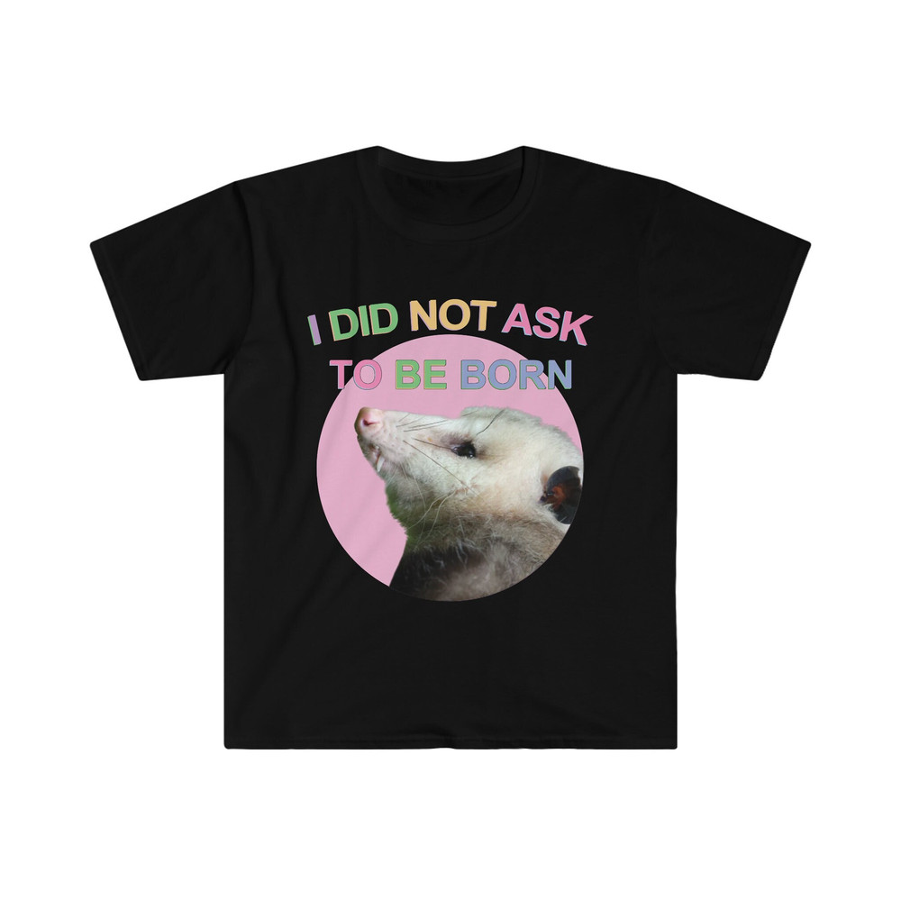 I Did Not Ask to Be Born Shirt Opossum Didn't Ask To Be Born Funny TShirt Opossums Lover Shirt, Opossums Funny Tees, Eat Trash Possum Tee.jpg