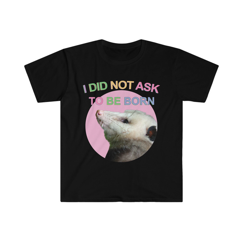 I Did Not Ask to Be Born Shirt Opossum Didn't Ask To Be Born Funny TShirt Opossums Lover Shirt, Opossums Funny Tees, Eat Trash Possum Tee.jpg
