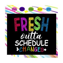 fresh outta schedule changes, back to school svg, teacher svg, teacher gift, gift for teacher, teacher shirt, first day