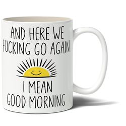 and here we go again i mean good morning - novelty cute funny anniversary birthday present, 11 - 15 oz white coffee tea