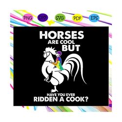 horses are cool but have you ever ridden a cook svg, horse svg, horse lover, horse lover gift svg, cook svg, cook lover