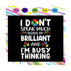 i dont speak much, because im brilliant, autism svg, autism shirt, autism kid, autism awareness svg, autism mom svg, aut