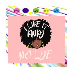 i like it kinky no lye, black girl svg, black girl gift, black girl shirt, melanin svg, black month, black history,for s