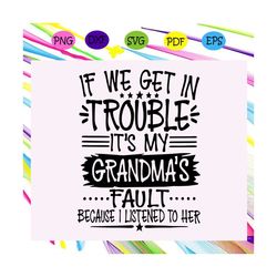 if we get in trouble its my grandmas fault svg, grandma svg, mothers days vg, nana svg, gigi svg, trouble svg, gift for