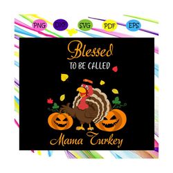 blessed to be called mama turkey, mama, mama svg, mama gift, mama life, mama birthday, awesome mama, blessed mama,trendi