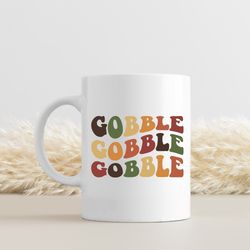 gobble gobble gobble thanksgiving mugs, thanksgiving mug gifts, thanksgiving custom mugs