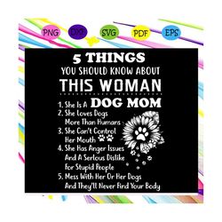 5 things you should know about this woman svg, dog mom svg,mom svg, mom gift, mom shirt, mother day svg, mother day gift