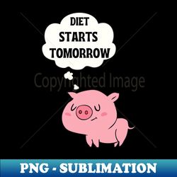 diet starts tomorrow - signature sublimation png file - revolutionize your designs