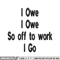 I Owe I Owe So Off To Work I Go embroidery design, Logo embroidery, logo design, embroidery file, Digital download..jpg