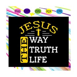 jesus the way truth life svg, christmas day svg, christmas day gift svg, jesus svg, jesus believer svg, religion svg, re