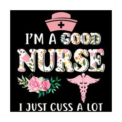 im a good nurse i just cuss a lot svg, trending svg, rn svg, nurse svg, good nurse svg, nursing svg, nurse life svg, nur