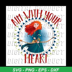 aim with your heart merida disney svg, trending svg, princess merida, merida svg, merida brave svg, merida princess, dis