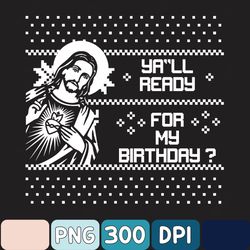 Y'all Ready For My Birthday Christmas Png, Funny Jesus Png, Christmas Gift Png, Religious Christmas Png, Family Matching