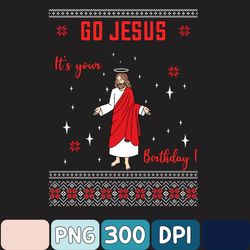 Go Jesus It's Your Birthday Png, Funny Christmas Png, Merry Christmas Png, Christmas Png, Christmas Sublimation