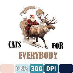 Cats For Everybody Christmas Png, Funny Cat Christmas Png, Santa With Reindeer Cat Png, Cat Holiday Png, Cat Christmas