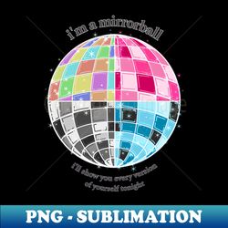 MIRRORBALL  ILL SHOW YOU EVERY VERSION OF YOURSELF TONIGHT - Trendy Sublimation Digital Download - Bold & Eye-catching