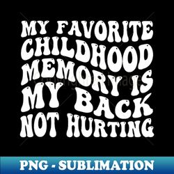 my favorite childhood memory is my back not hurting 1 - Retro PNG Sublimation Digital Download - Instantly Transform Your Sublimation Projects