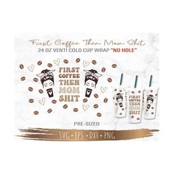 no hole first coffee then mom shit starbucks cup svg, first coffee svg, mama svg, diy venti for cricut 24oz venti cold c
