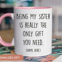custom name coffee mug gift, being my sister is really the only gift you need, gift for sister, soul sister coffee mug g