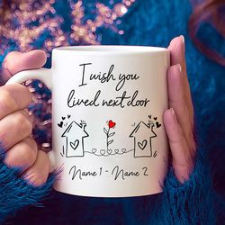 i wish you lived next door mug, long distance mug, moving away mug gift, sister missing you gift, bestie mug,custom best