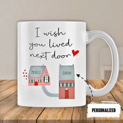 i wish you lived next door mug, personalized friendship gift, long distance friends mug, moving away gift for her,custom