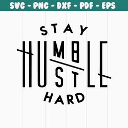 stay humble hustle hard svg, boss tshirts, quote svg, saying svg, cut file cricut, silhouette, digital file vector svg