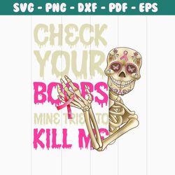 check your boobs mine tried to kill me png, skeletons breast cancer png, breast cancer awareness png, pink cancer warrio