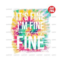 its fine i'm fine everything is fine | its fine png | its fine im fine | it is fine sublimation design tie dye print cli