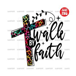 walk by faith, walk by faith png, walk by faith christian sublimation design, clipart, christian colorful leopard png