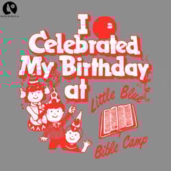 i celebrated my birthday at little blue bible camp png, digital download