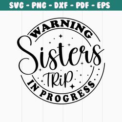 warning sister trip in progress svg, sister trip 2021 shirt svg,vacation sister svg,sister summertrip svg,instant downlo