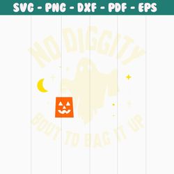 no diggity bout to bag it up svg, funny ghost halloween svg, funny boss halloween svg, cute ghost halloween svg