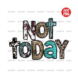 not today png, not today sublimation, country western design, clipart, instant digital download