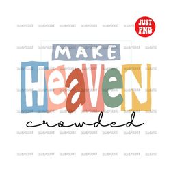 make heaven crowded | make heaven crowded png | make heaven crowded sublimation or print for shirt | instant digital dow