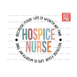 hospice nurse png, nurse png, file for sublimation or print, because your life is worth my time, digital download