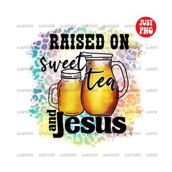 raised on sweet tea and jesus, christian sublimation, christiaan png, sweet tea design file sublimation or print for shi